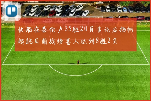 快船在泰伦卢35胜20负言论后扬帆起航目前战绩喜人达到8胜2负