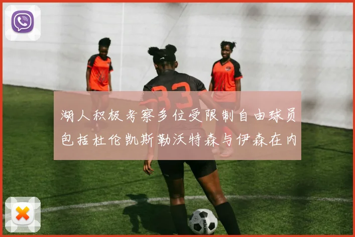 湖人积极考察多位受限制自由球员包括杜伦凯斯勒沃特森与伊森在内